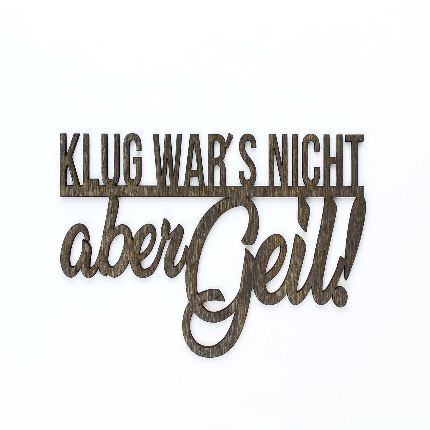 Spruch Holz "Klug wars nicht aber geil!" - Nanino Design Onlineshop -