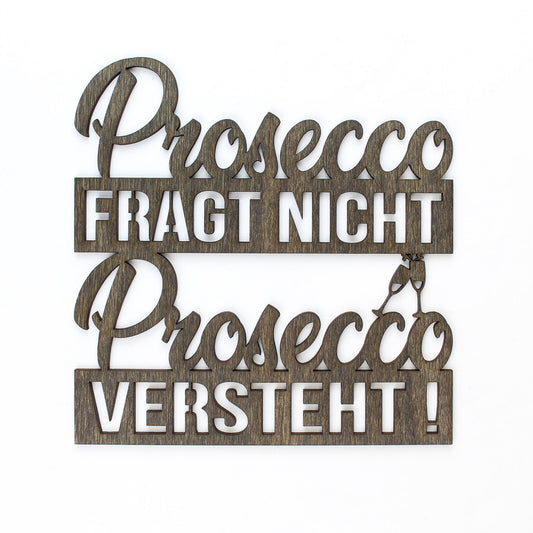 Spruch Holz "Prosecco fragt nicht Prosecco versteht!" - Nanino Design Onlineshop -
