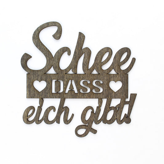 Spruch Holz "Schee dass eich gibt!" - Nanino Design Onlineshop -